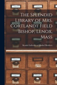 portada The Splendid Library of Mrs. Cortlandt Field Bishop, Lenox, Mass (en Inglés)