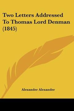 portada two letters addressed to thomas lord denman (1845) (en Inglés)