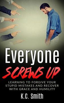 portada Everyone Screws Up: Learning To Forgive Your Stupid Mistakes And Recover With Grace And Humility (en Inglés)