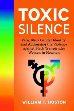 portada Toxic Silence: Race, Black Gender Identity, and Addressing the Violence against Black Transgender Women in Houston (en Inglés)