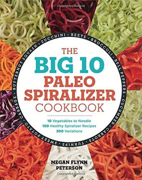 portada The Big 10 Paleo Spiralizer Cookbook: 10 Vegetables to Noodle, 100 Healthy Spiralizer Recipes, 300 Variations