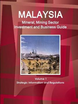 portada Malaysia Mineral, Mining Sector Investment and Business Guide Volume 1 Strategic Information and Regulations