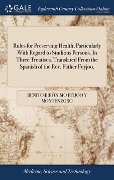 portada Rules for Preserving Health, Particularly With Regard to Studious Persons. In Three Treatises. Translated From the Spanish of the Rev. Father Feyjoo, (en Inglés)