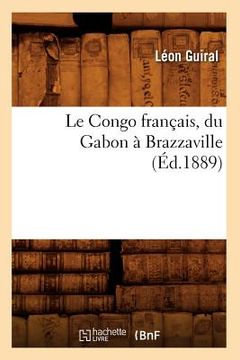 portada Le Congo Français, Du Gabon À Brazzaville (Éd.1889) (en Francés)