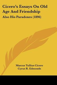portada cicero's essays on old age and friendship: also his paradoxes (1896) (en Inglés)