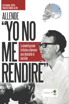 portada Allende: "Yo no me rendiré". La investigación histórica y forense que descarte el suicidio