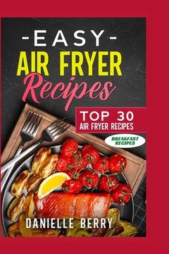 portada Easy Air Fryer Recipes: Top 30 Air Fryer Breakfast Recipes (en Inglés)