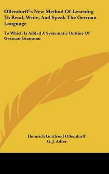 portada ollendorff's new method of learning to read, write, and speak the german language: to which is added a systematic outline of german grammar (in English)
