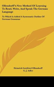 portada ollendorff's new method of learning to read, write, and speak the german language: to which is added a systematic outline of german grammar (en Inglés)