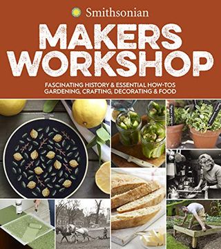 portada Smithsonian Makers Workshop: Fascinating History & Essential How-Tos: Gardening, Crafting, Decorating & Food (en Inglés)