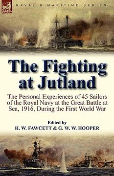 portada the fighting at jutland: the personal experiences of 45 sailors of the royal navy at the great battle at sea, 1916, during the first world war (en Inglés)