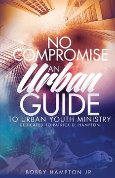 portada No Compromise: An Urban Guide to Urban Youth Ministry