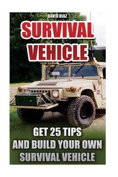 portada Survival Vehicle: Get 25 Tips And Build Your Own Survival Vehicle: (Survival Handbook, How To Survive, Survival Preparedness, Bushcraft,