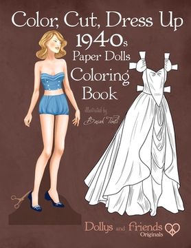 portada Color, Cut, Dress Up 1940s Paper Dolls Coloring Book, Dollys and Friends Originals: Vintage Fashion History Paper Doll Collection, Adult Coloring Page (en Inglés)