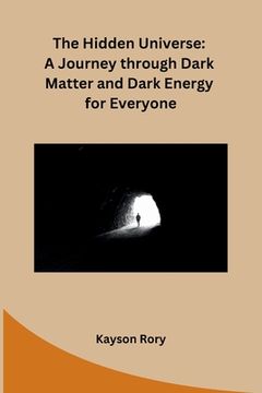 portada The Hidden Universe: A Journey through Dark Matter and Dark Energy for Everyone