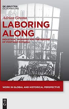 portada Laboring Along: Industrial Workers and the Making of Postwar Romania: 4 (Work in Global and Historical Perspective) (en Inglés)