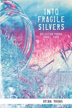 portada Into Fragile Silvers: Selected Poems 1983 - 2006 (en Inglés)