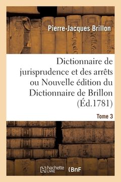 portada Dictionnaire de Jurisprudence Et Des Arrêts Ou Nouvelle Édition Du Dictionnaire de Brillon. Tome 3 (en Francés)