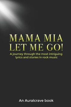 portada Mama mia let me Go! A Journey Through the Most Intriguing Lyrics and Stories in Rock Music (en Inglés)