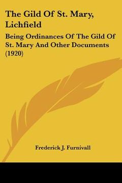 portada the gild of st. mary, lichfield: being ordinances of the gild of st. mary and other documents (1920) (en Inglés)