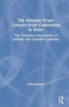 portada The Absolute Power Complex from Constantine to Stalin: The Collective Unconscious of Catholic and Orthodox Countries (in English)