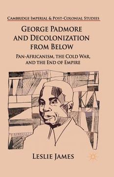 portada George Padmore and Decolonization from Below: Pan-Africanism, the Cold War, and the End of Empire (en Inglés)