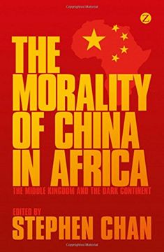 portada The Morality of China in Africa: The Middle Kingdom and the Dark Continent (en Inglés)