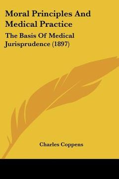portada moral principles and medical practice: the basis of medical jurisprudence (1897) (en Inglés)