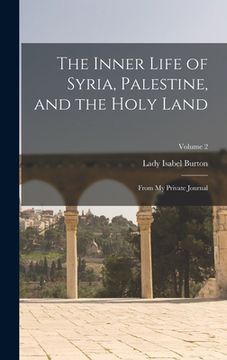 portada The Inner Life of Syria, Palestine, and the Holy Land: From My Private Journal; Volume 2