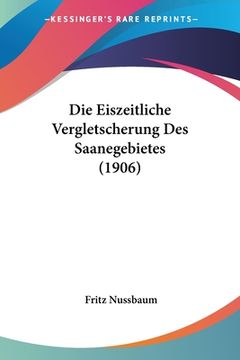 portada Die Eiszeitliche Vergletscherung Des Saanegebietes (1906) (in German)