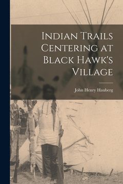 portada Indian Trails Centering at Black Hawk's Village (en Inglés)
