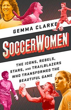 portada Soccerwomen: The Icons, Rebels, Stars, and Trailblazers who Transformed the Beautiful Game (in English)