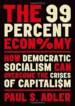 portada The 99 Percent Economy: How Democratic Socialism can Overcome the Crises of Capitalism (Clarendon Lectures in Management Studies) (en Inglés)