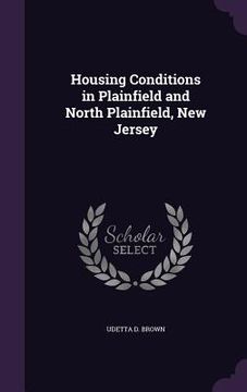 portada Housing Conditions in Plainfield and North Plainfield, New Jersey (in English)