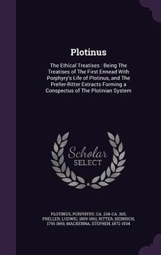 portada Plotinus: The Ethical Treatises: Being The Treatises of The First Ennead With Porphyry's Life of Plotinus, and The Preller-Ritte (en Inglés)