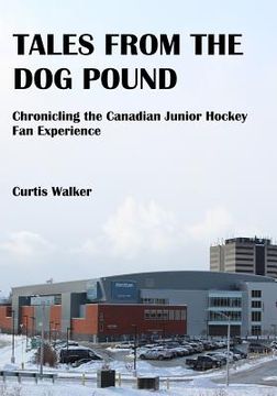 portada Tales from the Dog Pound: Chronicling the Canadian Junior Hockey Fan Experience