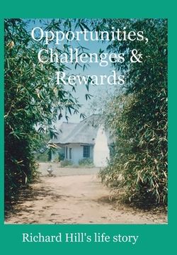 portada Opportunities, Challenges & Rewards: Richard Hill's Life Story (en Inglés)