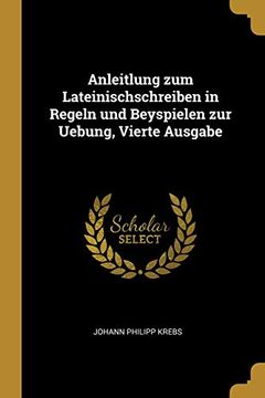 portada Anleitlung Zum Lateinischschreiben in Regeln Und Beyspielen Zur Uebung, Vierte Ausgabe (in German)