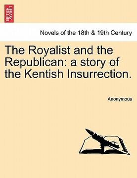 portada the royalist and the republican: a story of the kentish insurrection. (en Inglés)