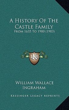 portada a history of the castle family: from 1635 to 1900 (1903) (en Inglés)