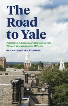 portada The Road to Yale: Application, Essays, and Resumes that Wowed Yale Admission Officers