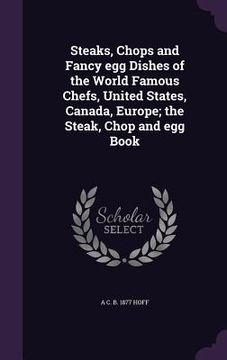 portada Steaks, Chops and Fancy egg Dishes of the World Famous Chefs, United States, Canada, Europe; the Steak, Chop and egg Book (en Inglés)