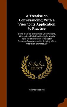 portada A Treatise on Conveyancing; With a View to its Application to Practice: Being a Series of Practical Observations, Written in a Plain Familiar Style, W (en Inglés)