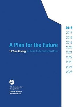 portada A Plan for the Future: 10 Year Strategy for the Air Traffic Control Workforce