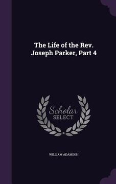 portada The Life of the Rev. Joseph Parker, Part 4 (in English)