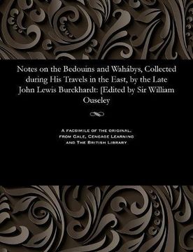 portada Notes on the Bedouins and Wahábys, Collected during His Travels in the East, by the Late John Lewis Burckhardt: [Edited by Sir William Ouseley