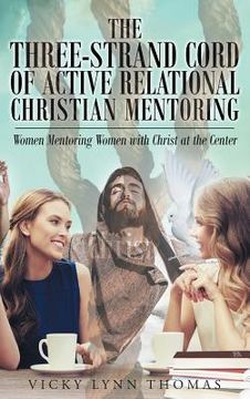 portada The Three-Strand Cord of Active Relational Christian Mentoring: Women Mentoring Women with Christ at the Center (in English)