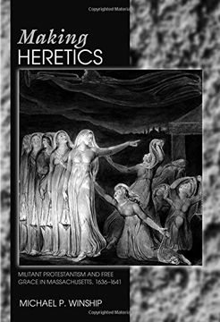 portada Making Heretics: Militant Protestantism and Free Grace in Massachusetts, 1636-1641 (en Inglés)