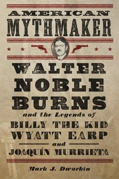 portada American Mythmaker: Walter Noble Burns and the Legends of Billy the Kid, Wyatt Earp, and Joaquín Murrieta (in English)
