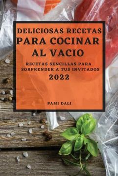 portada Deliciosas Recetas Para Cocinar al Vacío 2022: Recetas Sencillas Para Sorprender a tus Invitados (in Spanish)